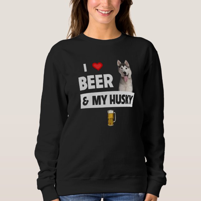 I Love Beer And My Husky Mom Dad Siberian Alaskan  Sweatshirt (Front)