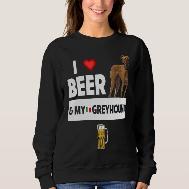I Love Beer and My Italian Greyhound Dog Mom Dad D Sweatshirt (Front)