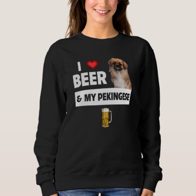 I Love Beer and My Pekingese Dog Mom Dad Drinking  Sweatshirt