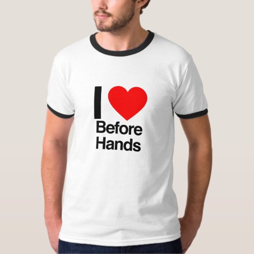 i love before hands T_Shirt