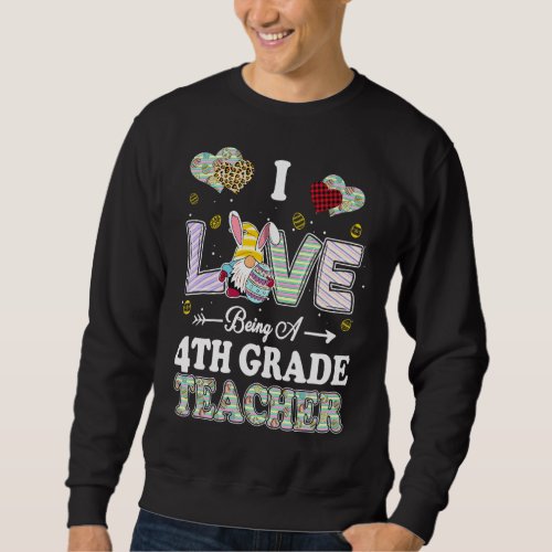 I Love Being 4th Grade Teacher Easter Day Teacher Sweatshirt