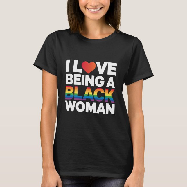 I Love Being a Black Woman, Black Queen T-Shirt (Front)