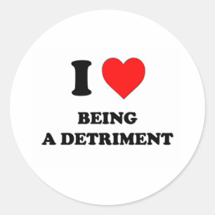 I Love Being a Detriment Classic Round Sticker