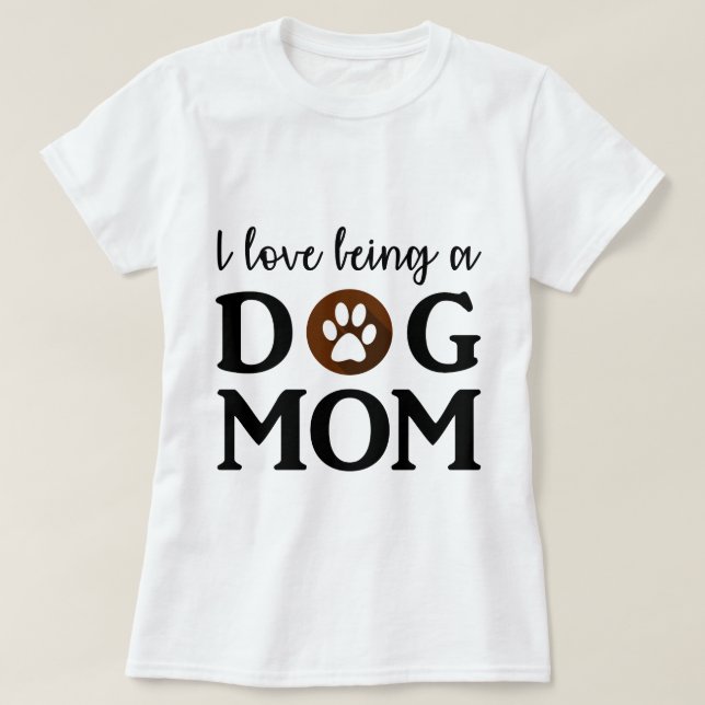 I love being a "Dog Mom" Text White T-Shirt (Design Front)