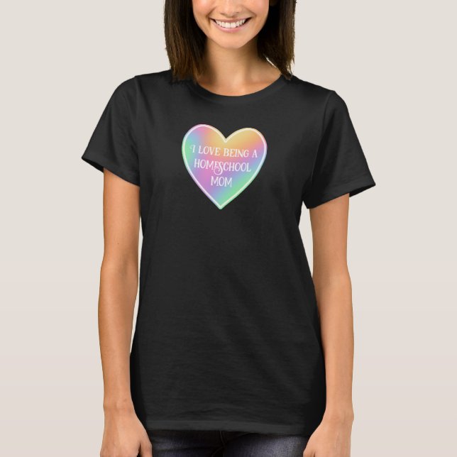 I Love Being A Homeschool Mom Women's T-Shirt (Front)