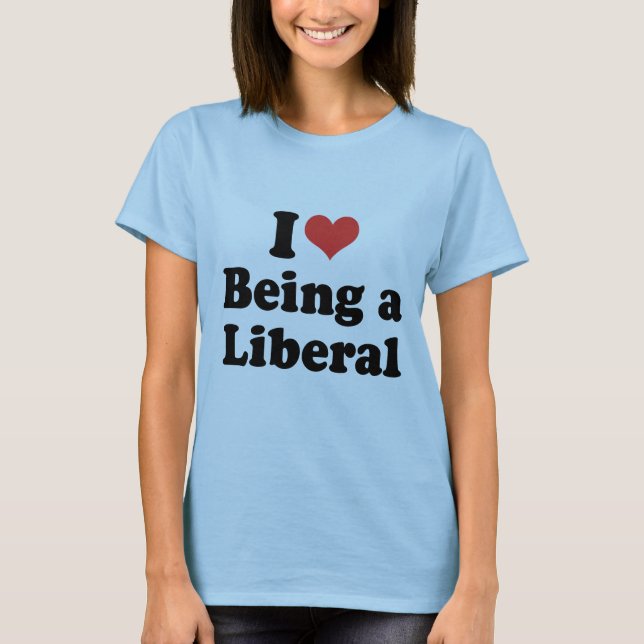 I LOVE BEING A LIBERAL - .png T-Shirt (Front)