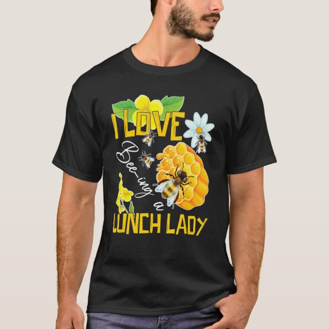 I Love Being A Lunch Lady Bee Cafeteria School Foo T-Shirt (Front)