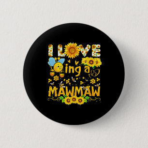 I Love Being A Mawmaw Bee And Sunflowers Funny Mot Button
