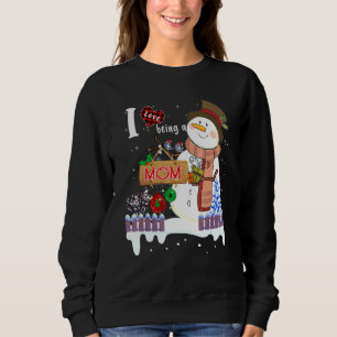 I Love Being A Mom Snowman Christmas Xmas Sweatshirt