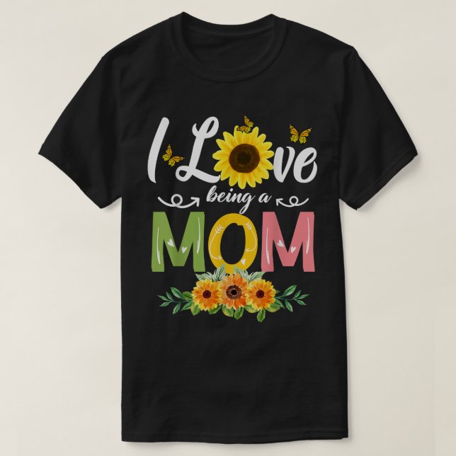 I Love Being A Mom Sunflower Mothers Day 2022 T-Sh T-Shirt (Design Front)