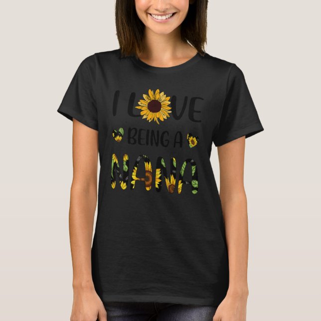I Love Being A Nana Sunflower T-Shirt (Front)