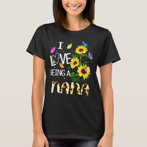 I Love Being A Nana Sunflower   Women Mothers Day T_Shirt