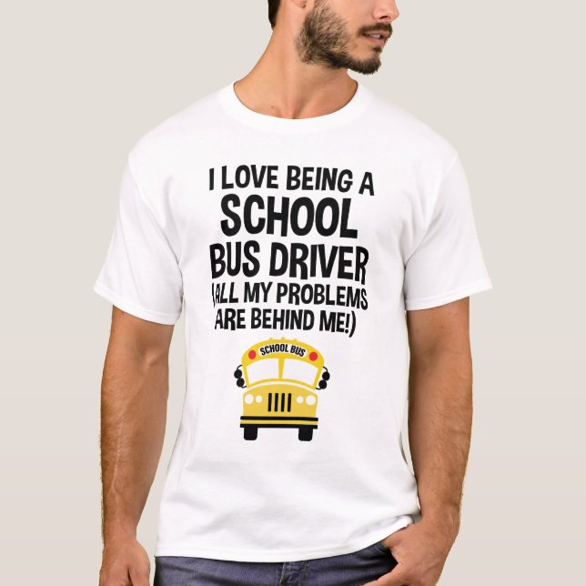 I Love Being A School Bus Driver Funny T-Shirt (Front)