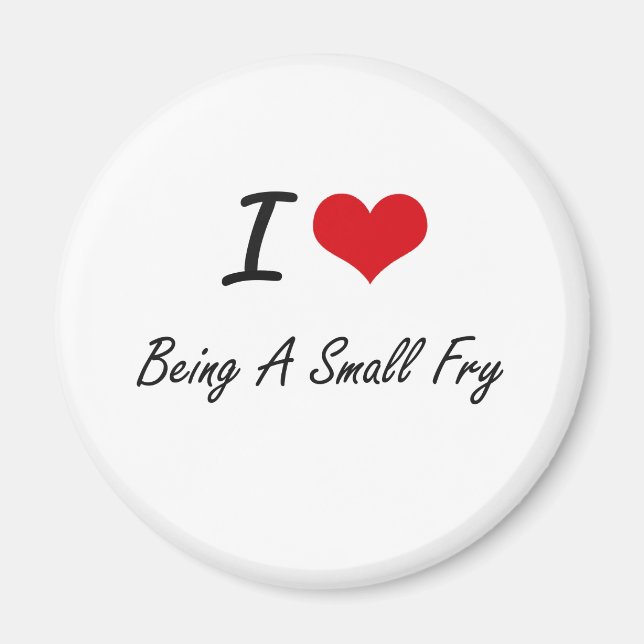 I love Being A Small Fry Artistic Design Magnet (Front)