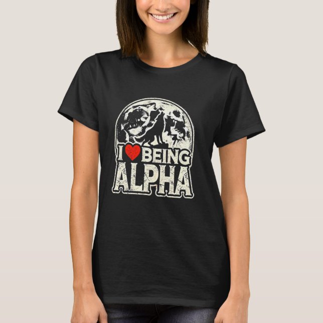 I Love Being Alpha Funny Moonlit Wolf Meme Alpha I T-Shirt (Front)