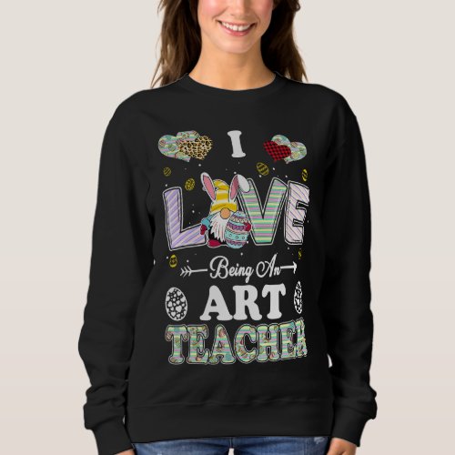 I Love Being Art Teacher Easter Day Teacher Sweatshirt
