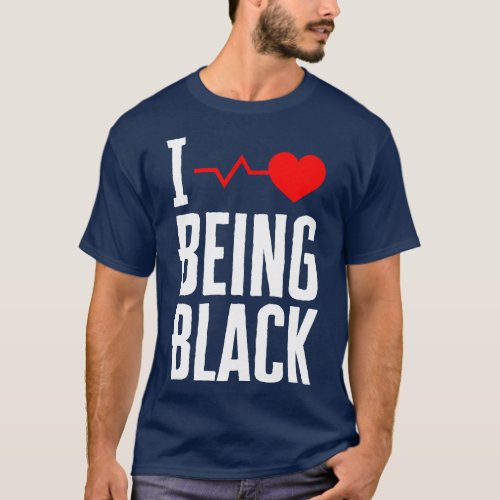 I Love Being Black T_Shirt