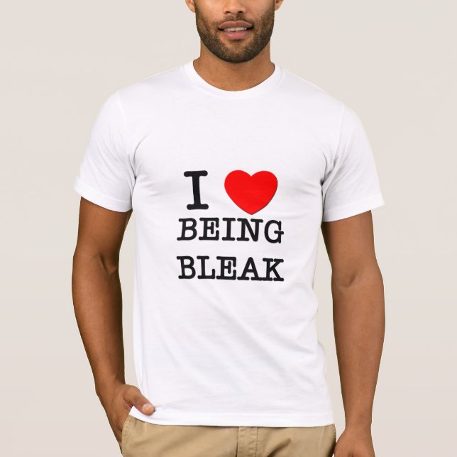 I Love Being Bleak T-Shirt (Front)