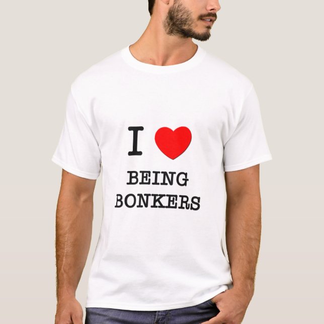 I Love Being Bonkers T-Shirt (Front)