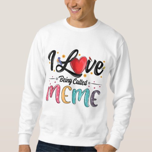 I Love Being Called Meme grandma mothers day for  Sweatshirt