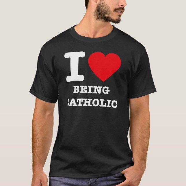 I Love Being Catholic T-Shirt (Front)