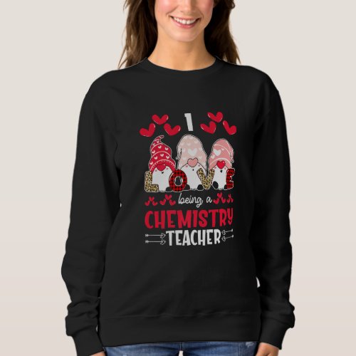 I Love Being Chemistry Teacher Valentines Gnome Sweatshirt
