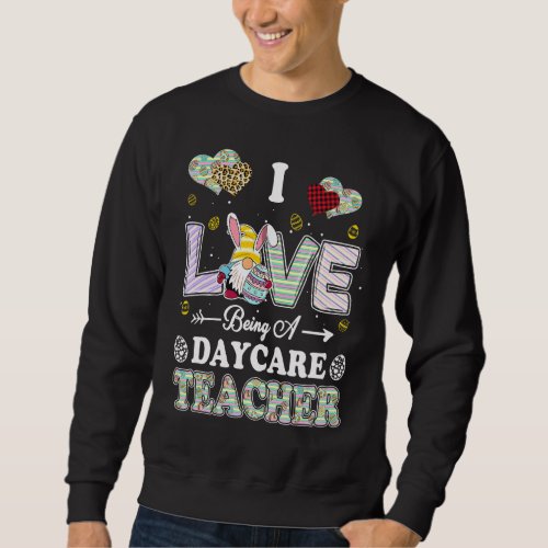 I Love Being Daycare Teacher Easter Day Teacher Sweatshirt