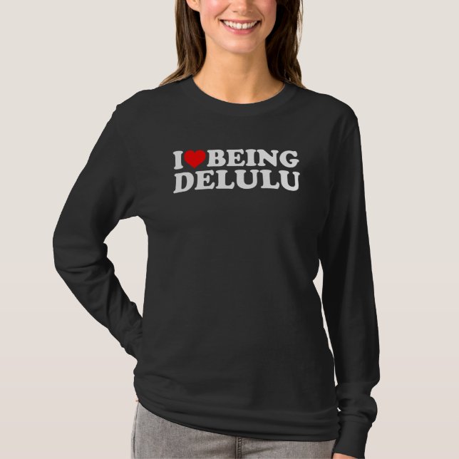 I Love Being Delulu I Heart Being Delulu Red Heart T-Shirt (Front)