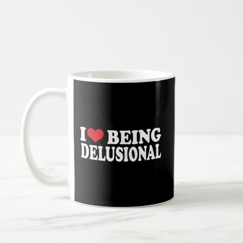 I Love Being Delusional Coffee Mug