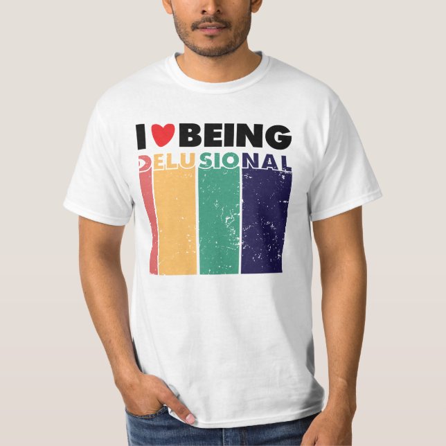 I Love Being Delusional T-Shirt (Front)