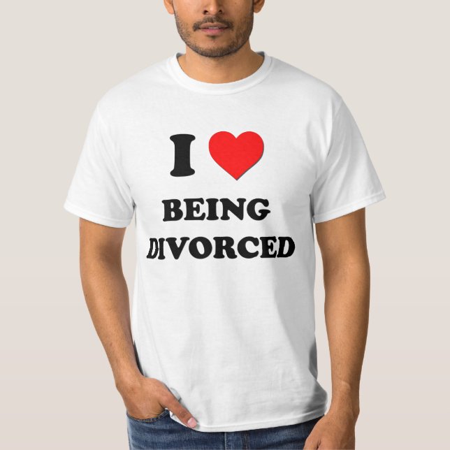 I Love Being Divorced T-Shirt (Front)