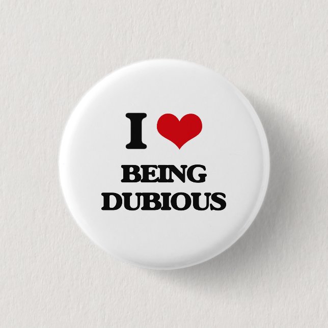 I Love Being Dubious Button (Front)