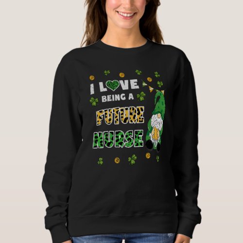 I Love Being Future Nurse Gnome St Patricks Day Sweatshirt