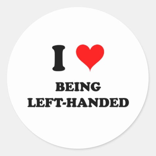 I Love Being Left_Handed Classic Round Sticker