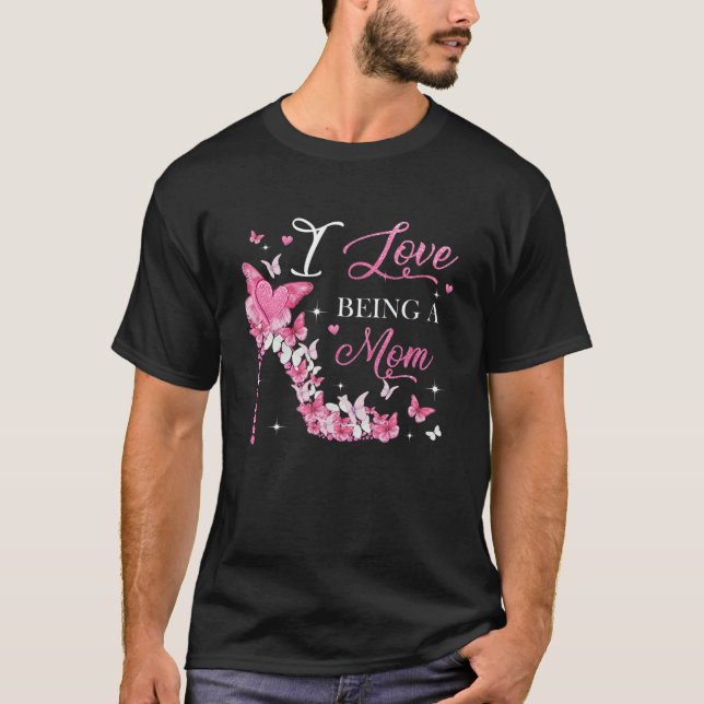 I Love Being Mom High Heel Butterflies Mother's Da T-Shirt (Front)