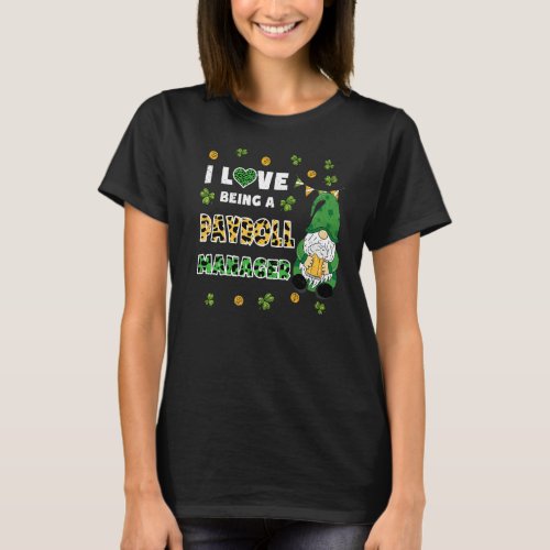I Love Being Payroll Manager Gnome St Patricks Day T_Shirt