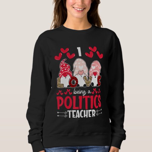 I Love Being Politics Teacher Valentines Gnome Sweatshirt