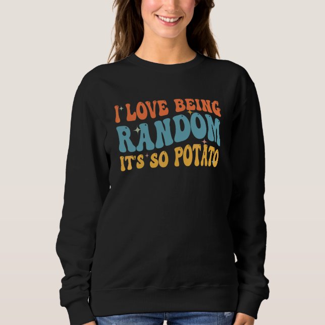 I Love Being Random It's So Potato  Crazy Mad Slog Sweatshirt (Front)