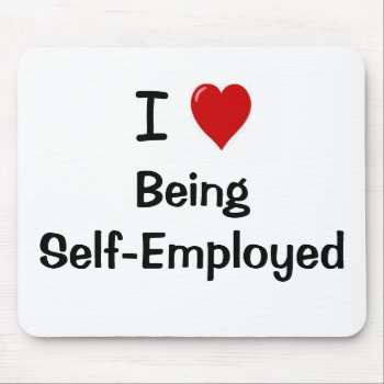 I Love Being Self Employed Mouse Pad by 9to5Celebrity at Zazzle