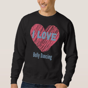 I Love Belly Dancing Heart Image Hobby Or Hobbyist Sweatshirt