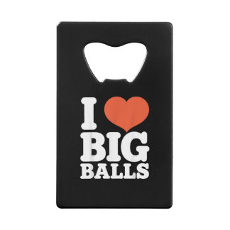 I Love Big Balls, Hetero Women Gay Men Lovers Ball Credit Card Bottle Opener