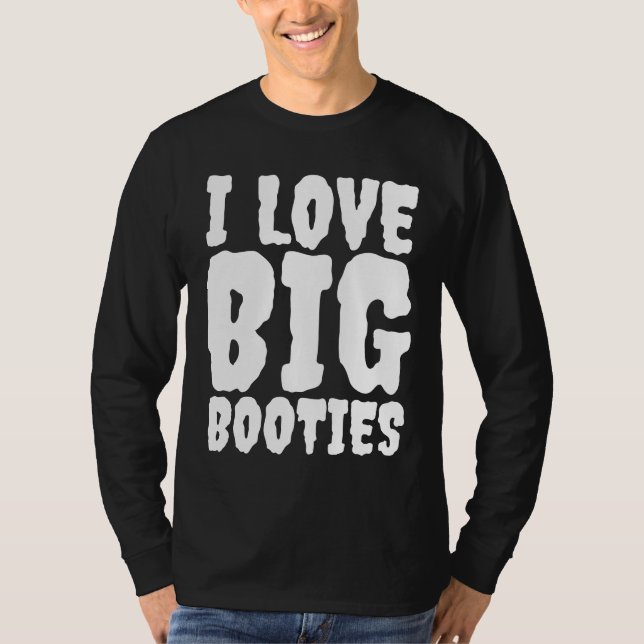I LOVE BIG BOOTIES BUTTS T-SHIRTS (Front)