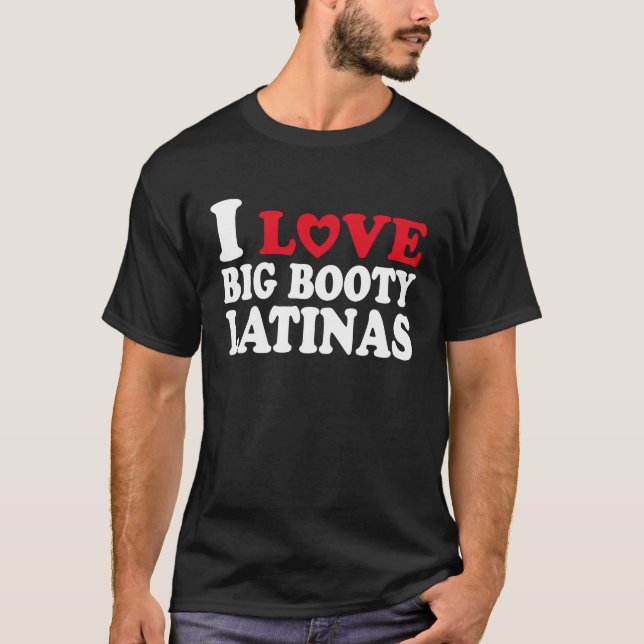 I Love Big Booty Latinas Heart Big Booty Latina T-Shirt (Front)