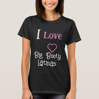 I love Big Booty Latinas |  Heart Big Booty Latina T-Shirt