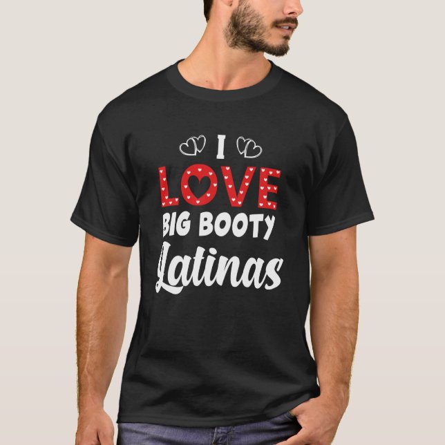 I Love Big Booty Latinas T-Shirt (Front)