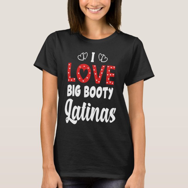 I Love Big Booty Latinas T-Shirt (Front)
