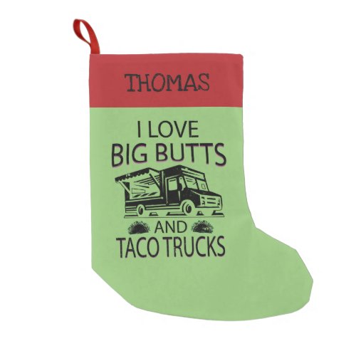 I Love Big Butts and Taco Trucks Small Christmas Stocking