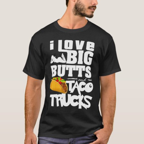 I Love Big Butts And Taco Trucks T_Shirt