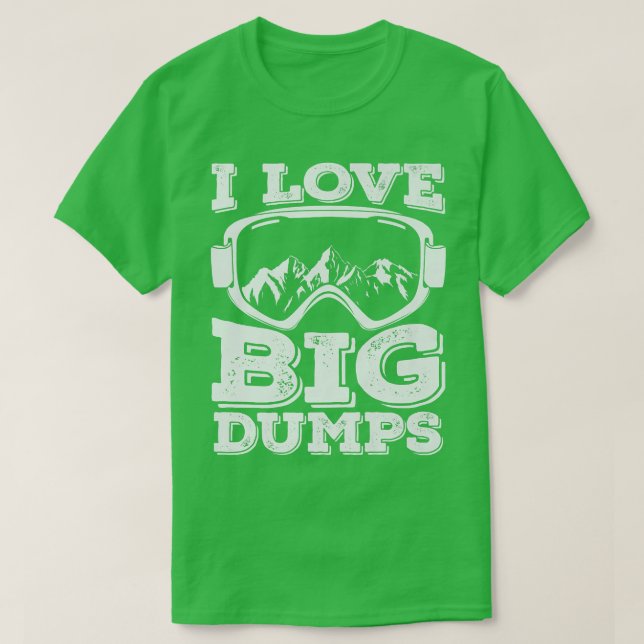 I Love Big Dumps Snowboarding  T-Shirt (Design Front)