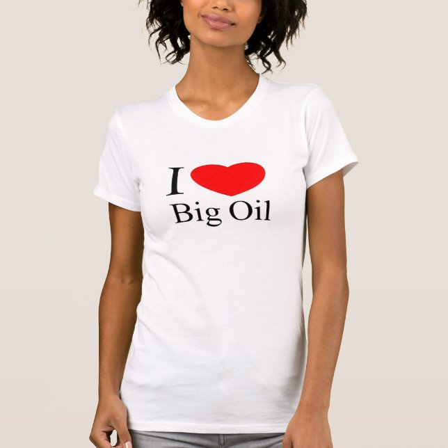 I Love Big Oil T-Shirt (Front)